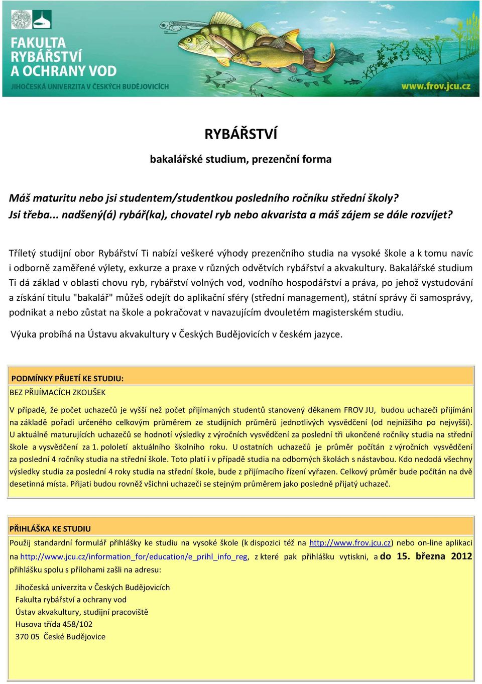 bakaláskéstudium Tidázákladvoblastichovuryb,rybástvívolnýchvod,vodníhohospodástvíapráva,pojehožvystudování azískánítitulu"bakalá"mžešodejítdoaplikanísféry(stednímanagement),státnísprávyisamosprávy,