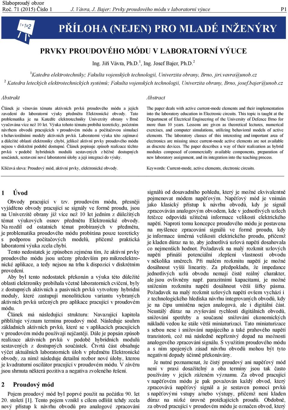 cz Abstrakt Článek je věnován tématu aktivních prvků proudového módu a jejich zavedení do laboratorní výuky předmětu Elektronické obvody.