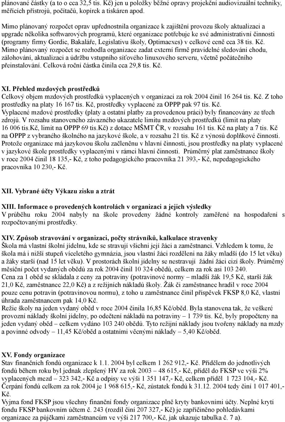 (programy firmy Gordic, Bakaláře, Legislativu školy, Optimaexes) v celkové ceně cca 38 tis. Kč.