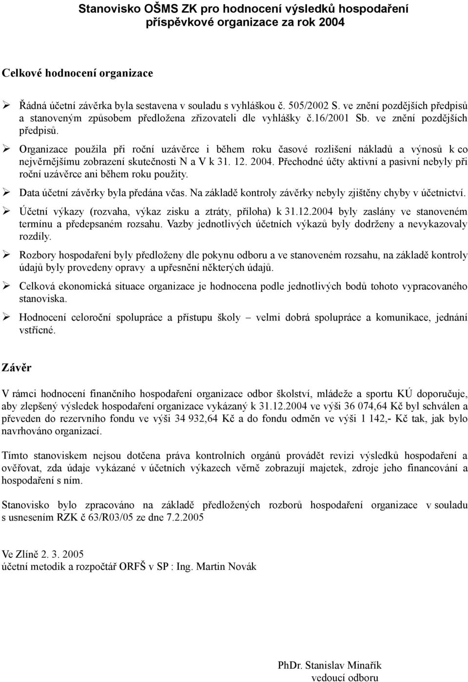 Organizace použila při roční uzávěrce i během roku časové rozlišení nákladů a výnosů k co nejvěrnějšímu zobrazení skutečnosti N a V k 31. 12. 2004.