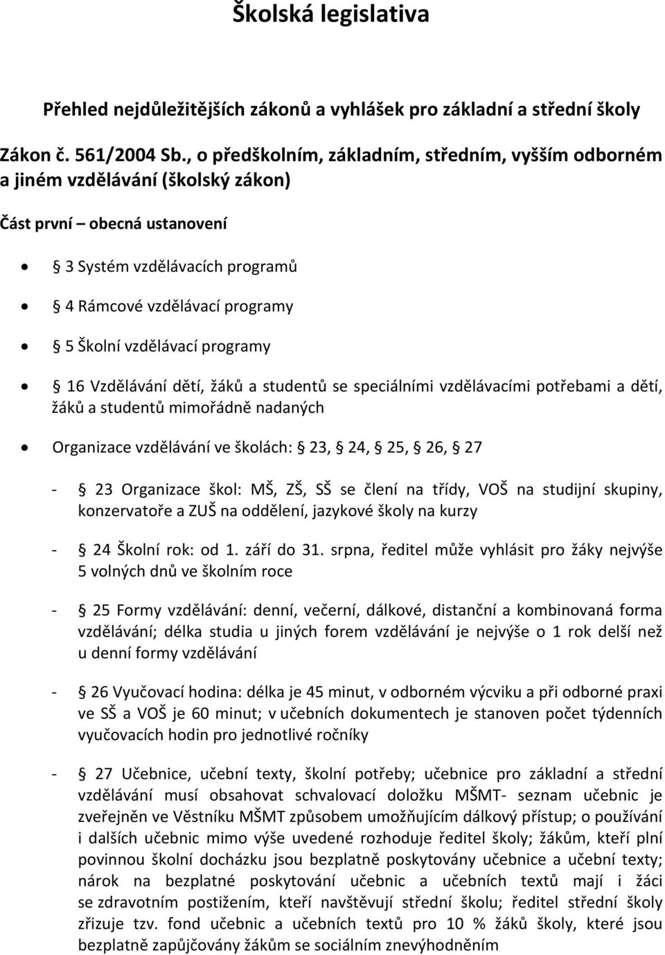 programy 16 Vzdělávání dětí, žáků a studentů se speciálními vzdělávacími potřebami a dětí, žáků a studentů mimořádně nadaných Organizace vzdělávání ve školách: 23, 24, 25, 26, 27 23 Organizace škol: