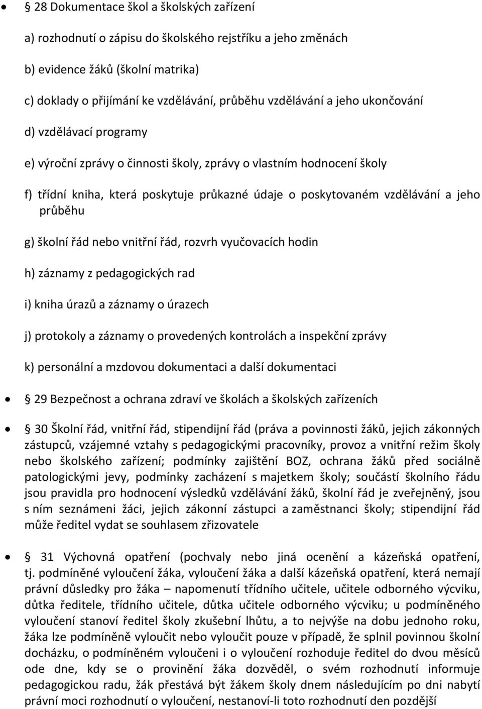 školní řád nebo vnitřní řád, rozvrh vyučovacích hodin h) záznamy z pedagogických rad i) kniha úrazů a záznamy o úrazech j) protokoly a záznamy o provedených kontrolách a inspekční zprávy k)