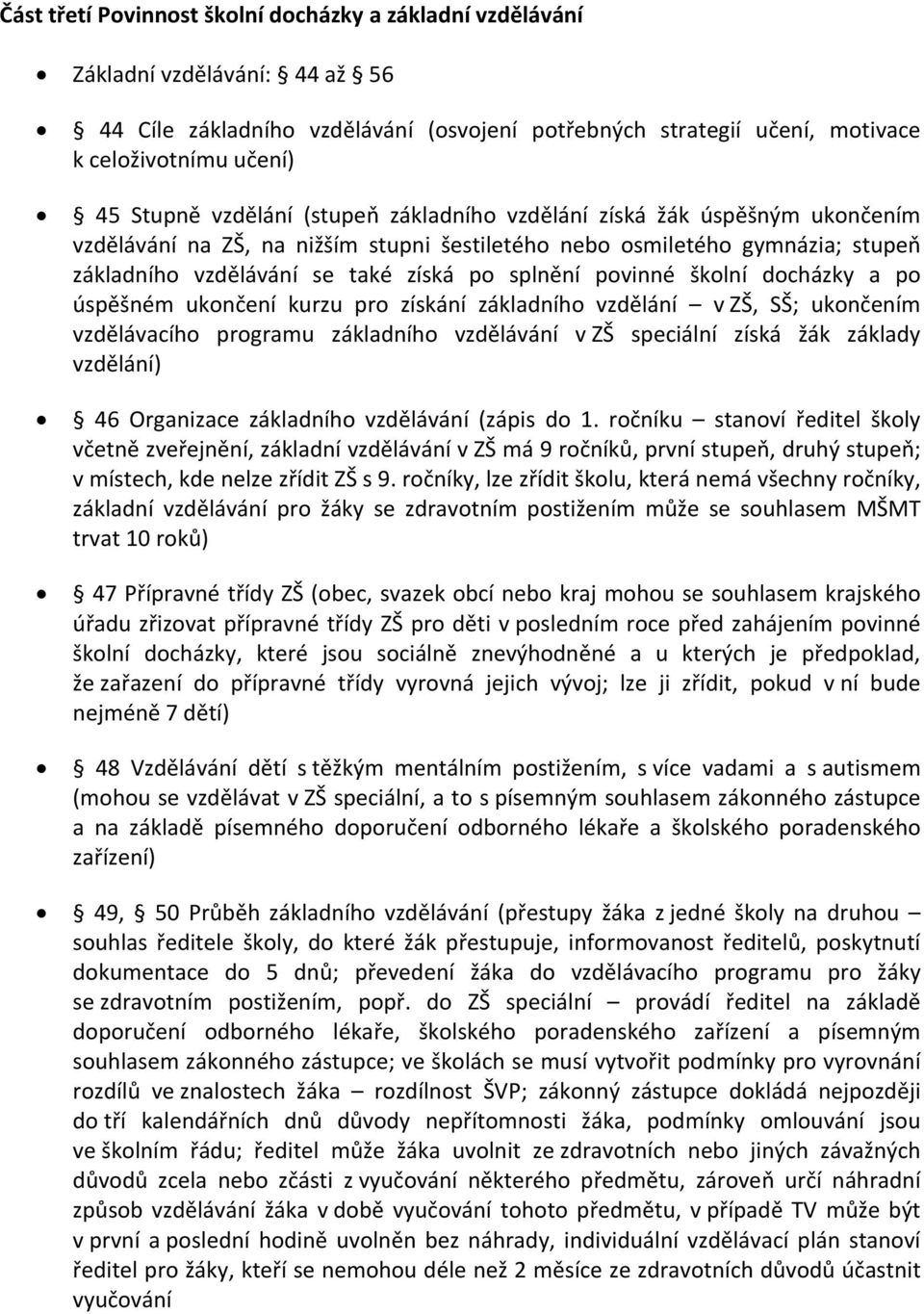 povinné školní docházky a po úspěšném ukončení kurzu pro získání základního vzdělání v ZŠ, SŠ; ukončením vzdělávacího programu základního vzdělávání v ZŠ speciální získá žák základy vzdělání) 46