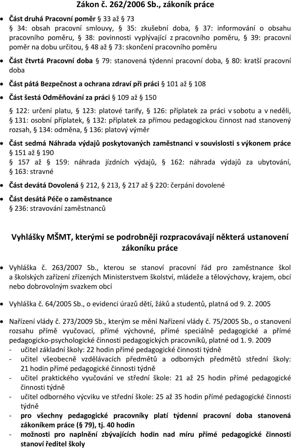 pracovní poměr na dobu určitou, 48 až 73: skončení pracovního poměru Část čtvrtá Pracovní doba 79: stanovená týdenní pracovní doba, 80: kratší pracovní doba Část pátá Bezpečnost a ochrana zdraví při