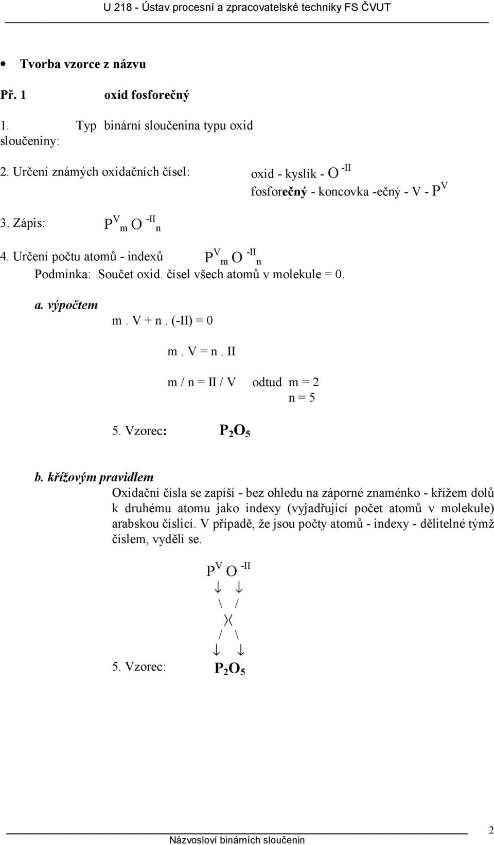 Určení počtu atomů - indexů P V m O I n m. V + n. (I) = 0 m. V = n. II m / n = II / V odtud m = 2 n = 5 5.