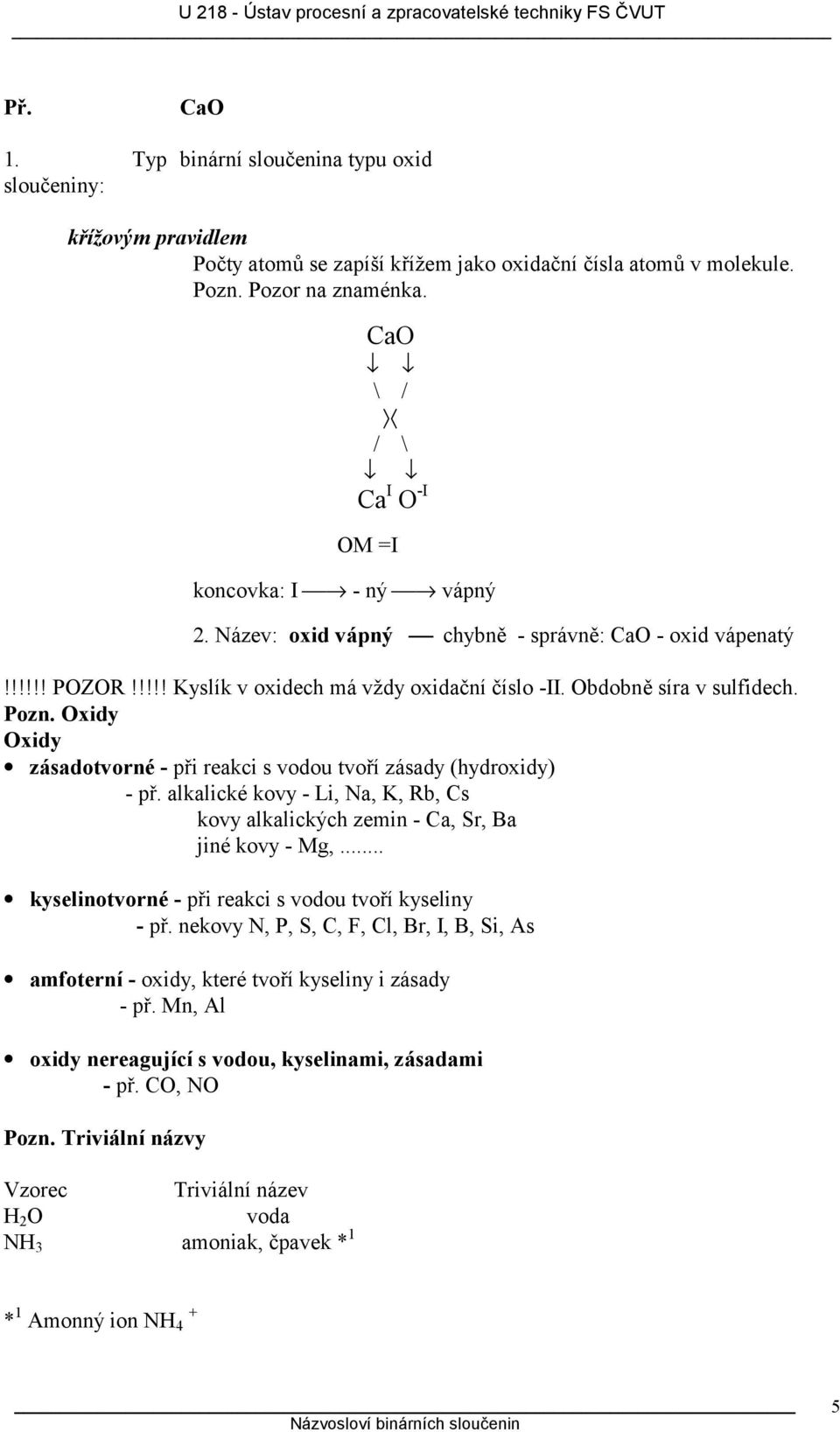 Oxidy Oxidy zásadotvorné - při reakci s vodou tvoří zásady (hydroxidy) - př. alkalické kovy - Li, Na, K, Rb, Cs kovy alkalických zemin - Ca, Sr, Ba jiné kovy - Mg,.