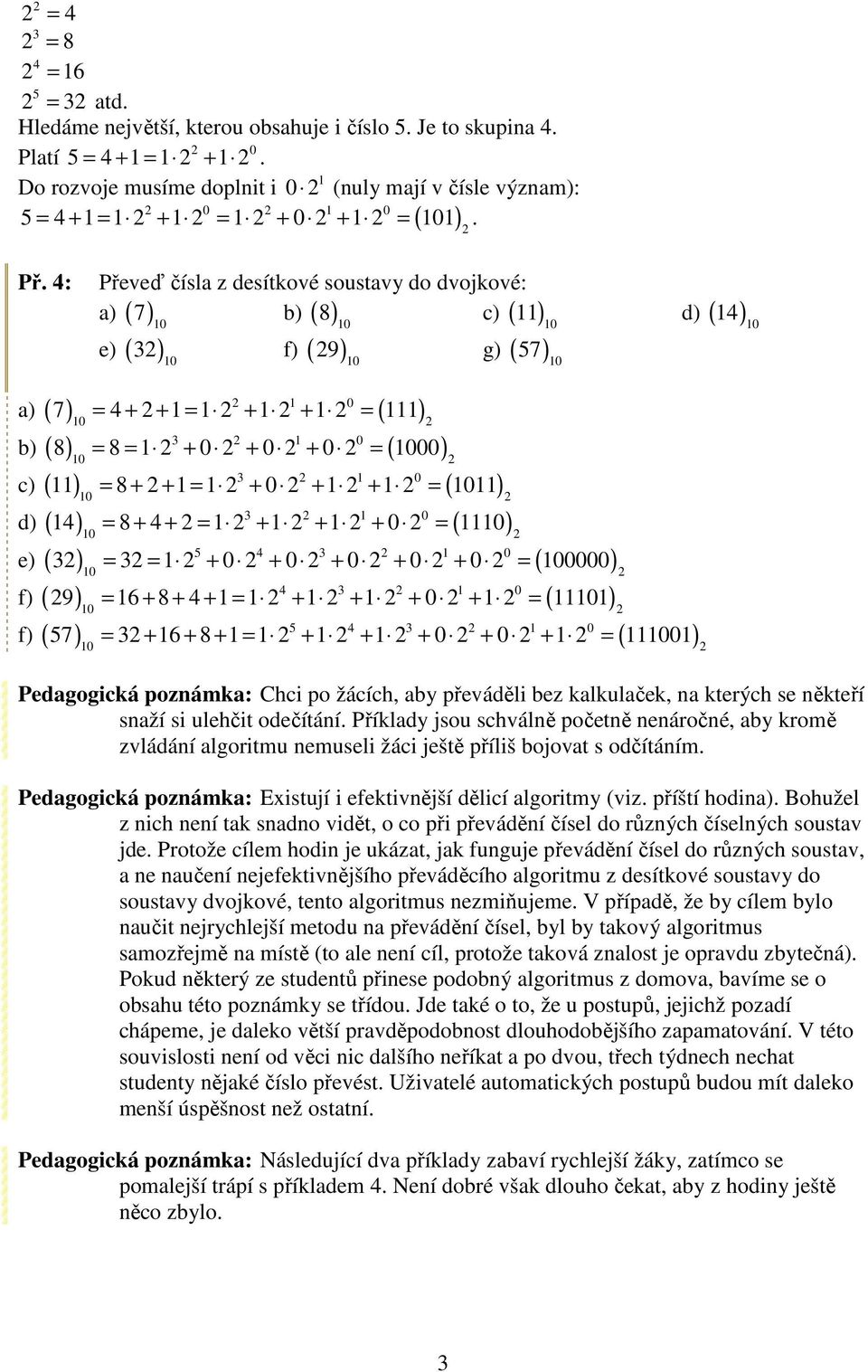 + = + + + = ( ) e) ( ) = = + + + + + = ( ) f) ( 9) = 6 + 8 + + = + + + + = ( ) f) ( 7) = + 6 + 8 + = + + + + + = ( ) Pedagogická poznámka: Chci po žácích, aby převáděli bez kalkulaček, na kterých se