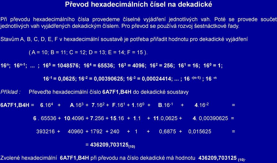 16 n ; 16 n-1 ;... ; 16 5 = 1048576; 16 4 = 65536; 16 3 = 4096; 16 2 = 256; 16 1 = 16; 16 0 = 1; 16-1 = 0,0625; 16-2 = 0,00390625; 16-3 = 0,00024414;.