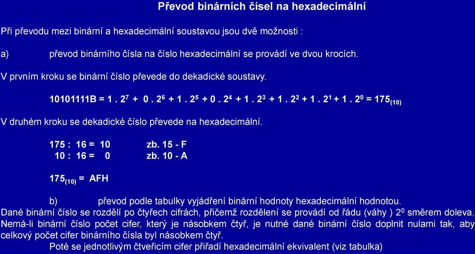 2 0 = 175 (10) V druhém kroku se dekadické číslo převede na hexadecimální. 175 : 16 = 10 zb. 15 - F 10 : 16 = 0 zb.