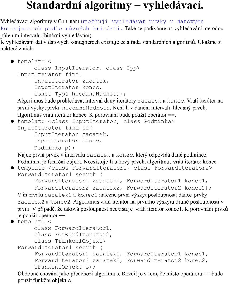 Ukažme si některé z nich: template < class InputIterator, class Typ> InputIterator find( InputIterator zacatek, InputIterator konec, const Typ& hledanahodnota); Algoritmus bude prohledávat interval