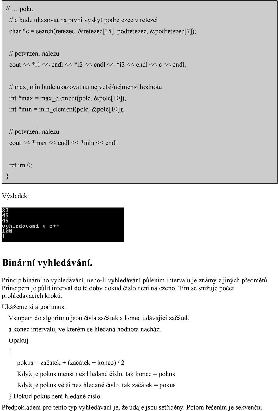 << endl; // max, min bude ukazovat na nejvetsi/nejmensi hodnotu int *max = max_element(pole, &pole[10]); int *min = min_element(pole, &pole[10]); // potvrzeni nalezu cout << *max << endl << *min <<