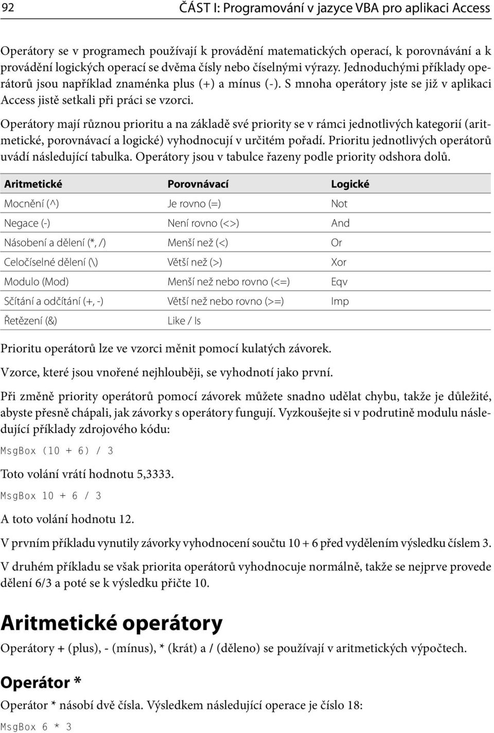 Operátory mají různou prioritu a na základě své priority se v rámci jednotlivých kategorií (aritmetické, porovnávací a logické) vyhodnocují v určitém pořadí.