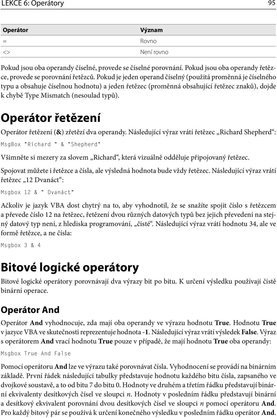 Operátor řetězení Operátor řetězení (&) zřetězí dva operandy.