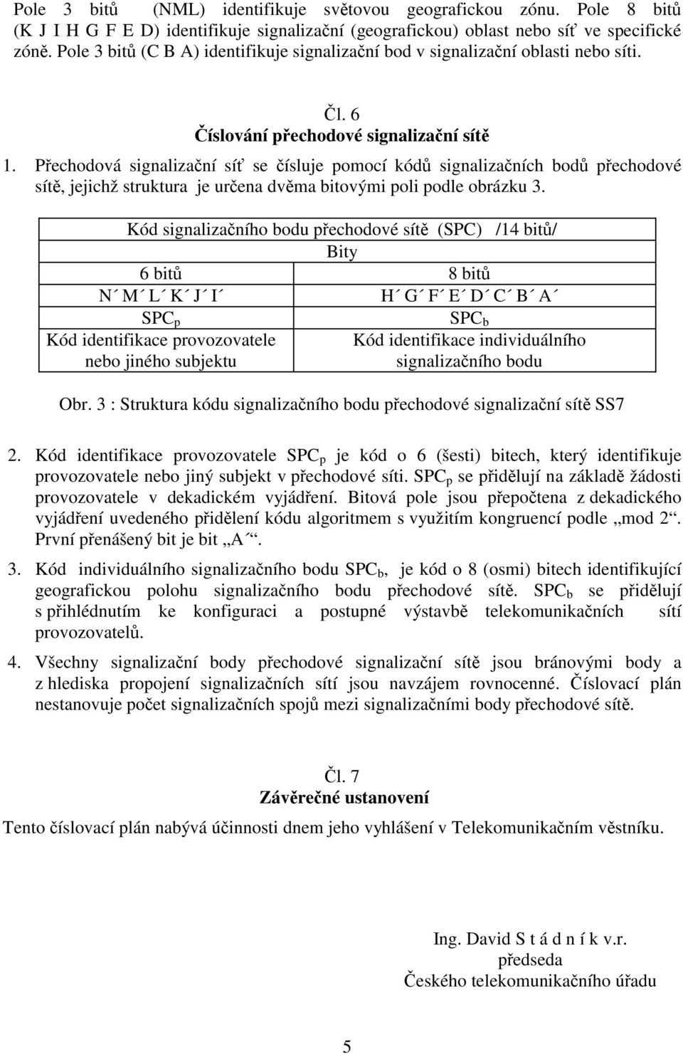 Přechodová signalizační síť se čísluje pomocí kódů signalizačních bodů přechodové sítě, jejichž struktura je určena dvěma bitovými poli podle obrázku 3.