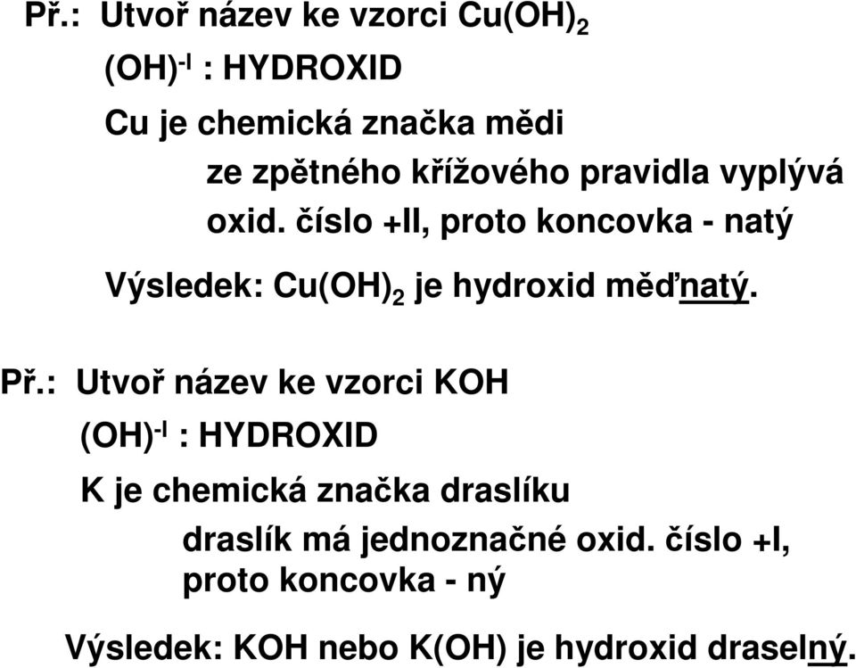 číslo +II, proto koncovka - natý Výsledek: Cu(OH) 2 je hydroxid měďnatý. Př.