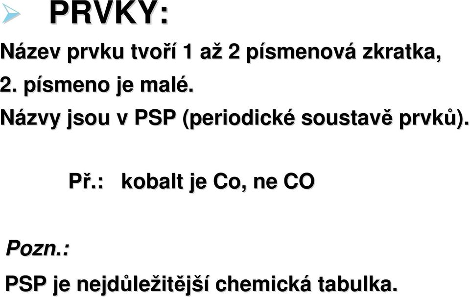 Názvy jsou v PSP (periodické soustavě prvků). Př.