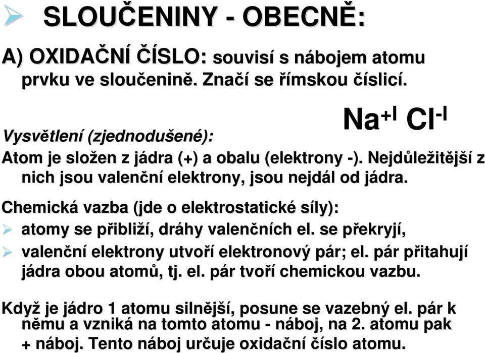 j Chemická vazba (jde o elektrostatické síly): atomy se přibliží,, dráhy valenčních el. se překryjp ekryjí, valenční elektrony utvoří elektronový pár; p el.