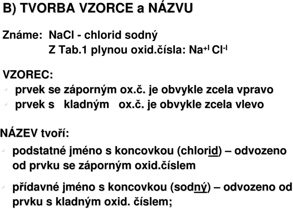 č.. je obvykle zcela vlevo NÁZEV tvoří: podstatné jméno s koncovkou (chlorid id) odvozeno od