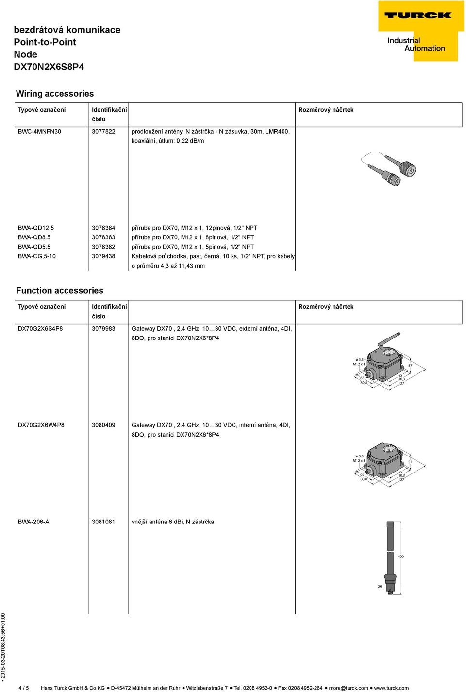 5 3078382 příruba pro DX70, M12 x 1, 5pinová, 1/2" NPT BWA-CG,5-10 3079438 Kabelová průchodka, past, černá, 10 ks, 1/2" NPT, pro kabely o průměru 4,3 až 11,43 mm Function accessories DX70G2X6S4P8