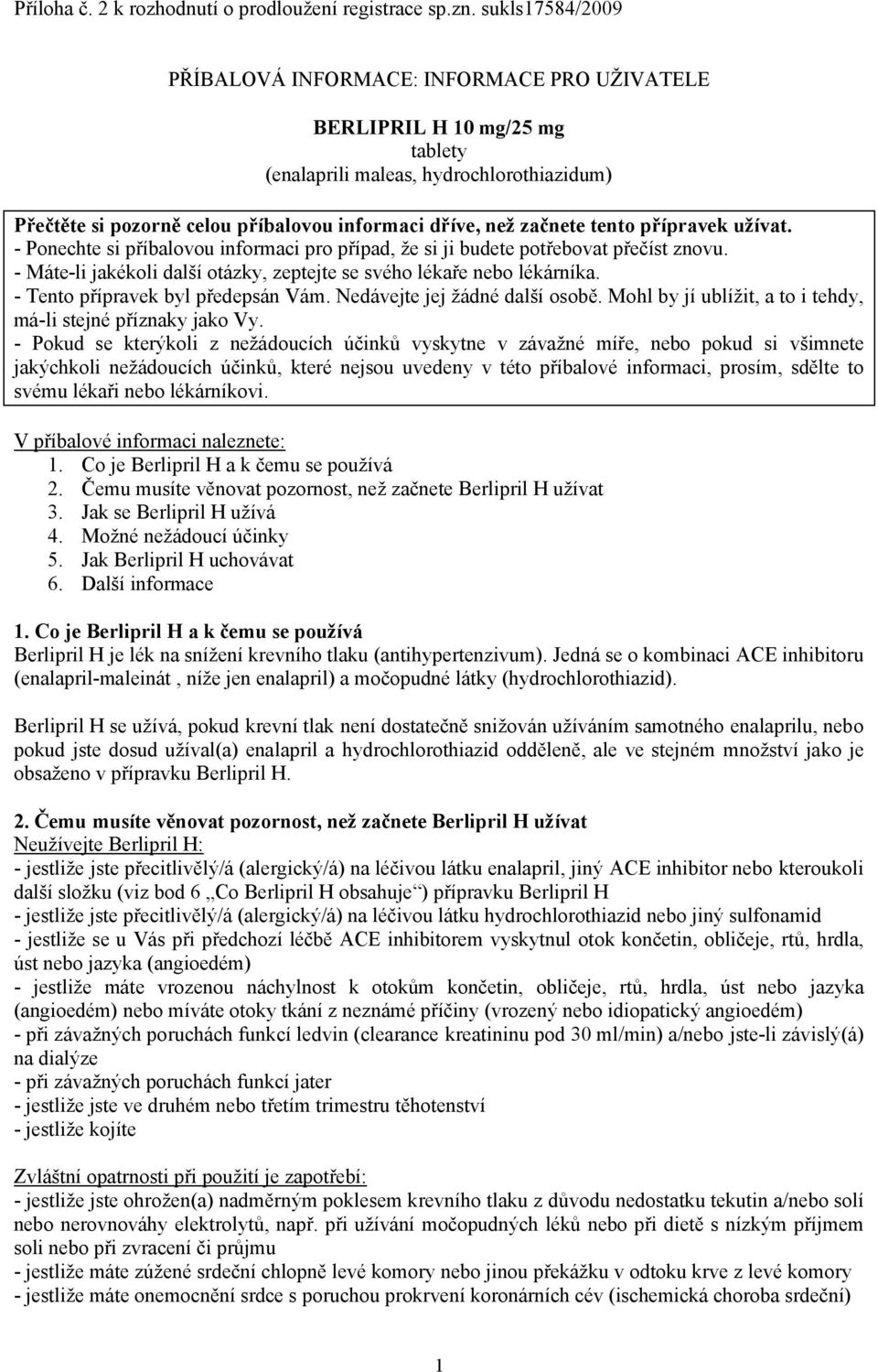 začnete tento přípravek užívat. - Ponechte si příbalovou informaci pro případ, že si ji budete potřebovat přečíst znovu. - Máte-li jakékoli další otázky, zeptejte se svého lékaře nebo lékárníka.