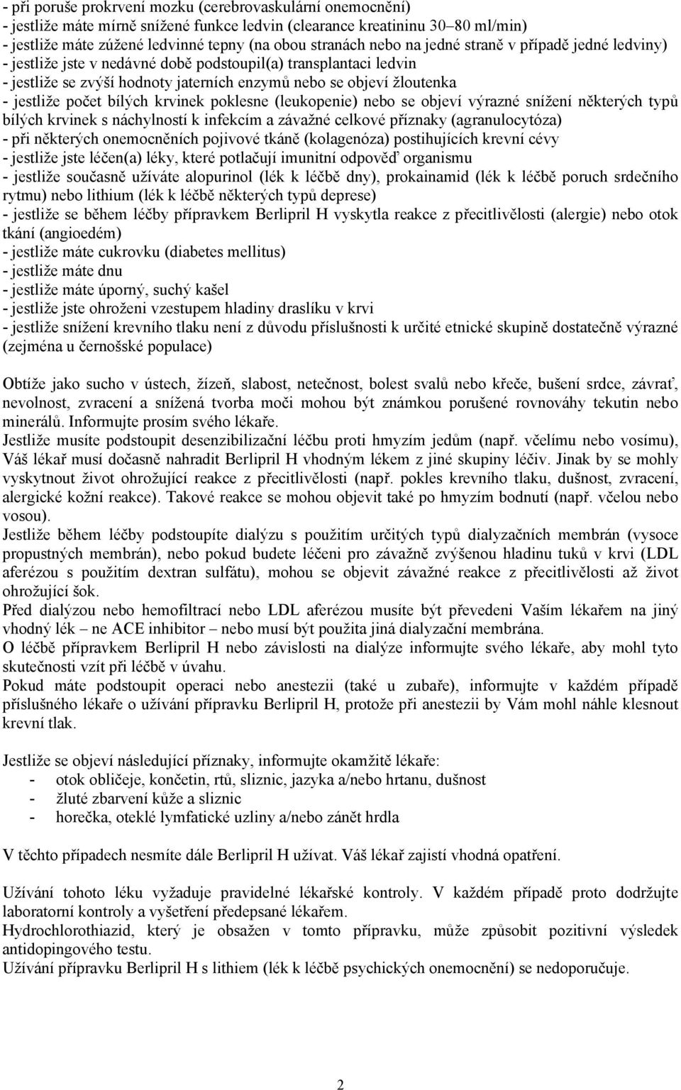 bílých krvinek poklesne (leukopenie) nebo se objeví výrazné snížení některých typů bílých krvinek s náchylností k infekcím a závažné celkové příznaky (agranulocytóza) - při některých onemocněních