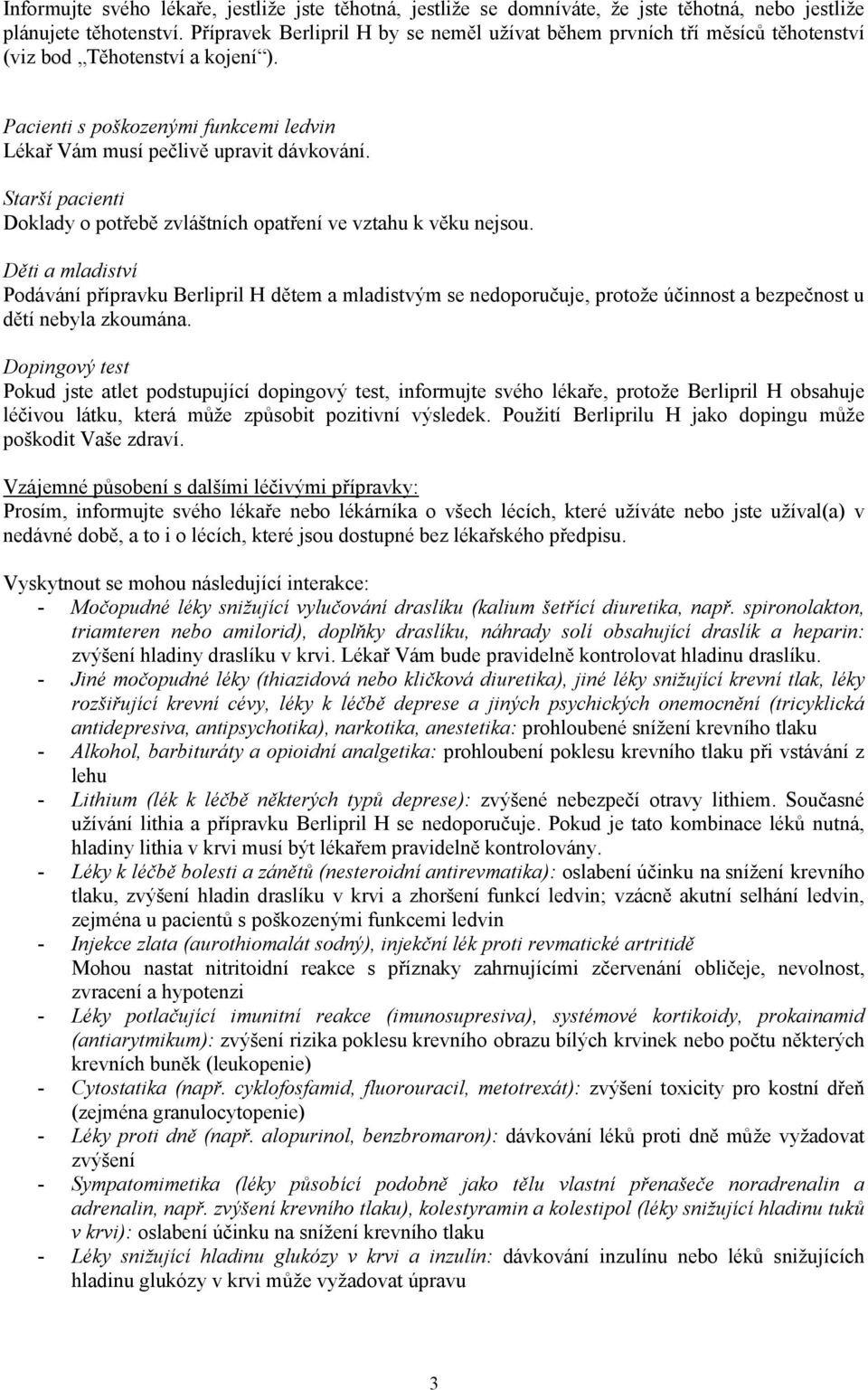 Starší pacienti Doklady o potřebě zvláštních opatření ve vztahu k věku nejsou.