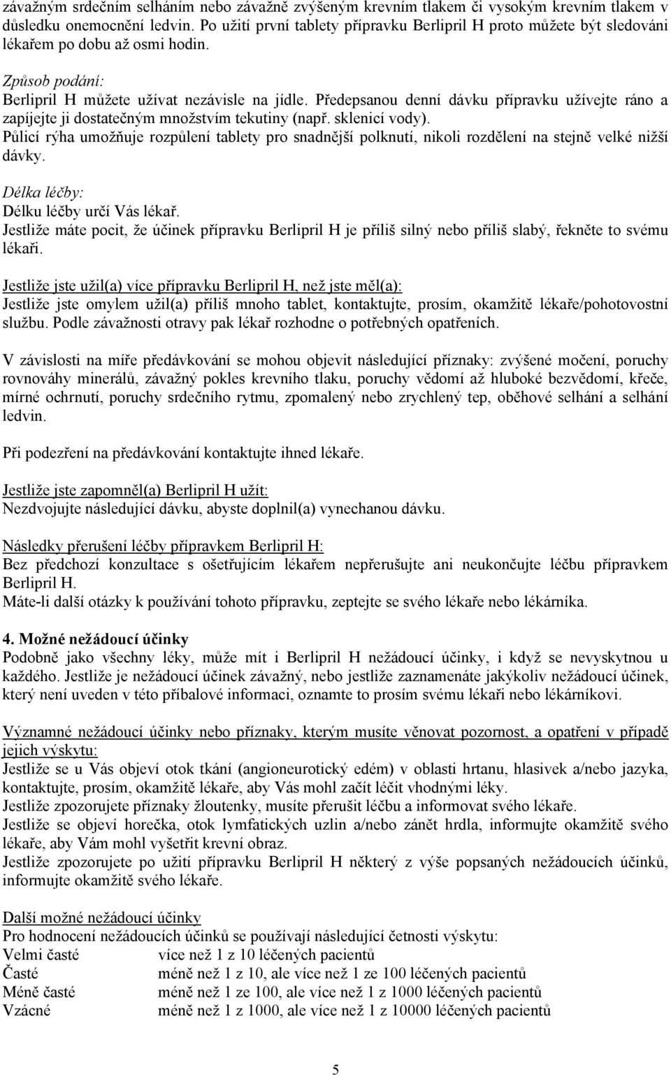 Předepsanou denní dávku přípravku užívejte ráno a zapíjejte ji dostatečným množstvím tekutiny (např. sklenicí vody).
