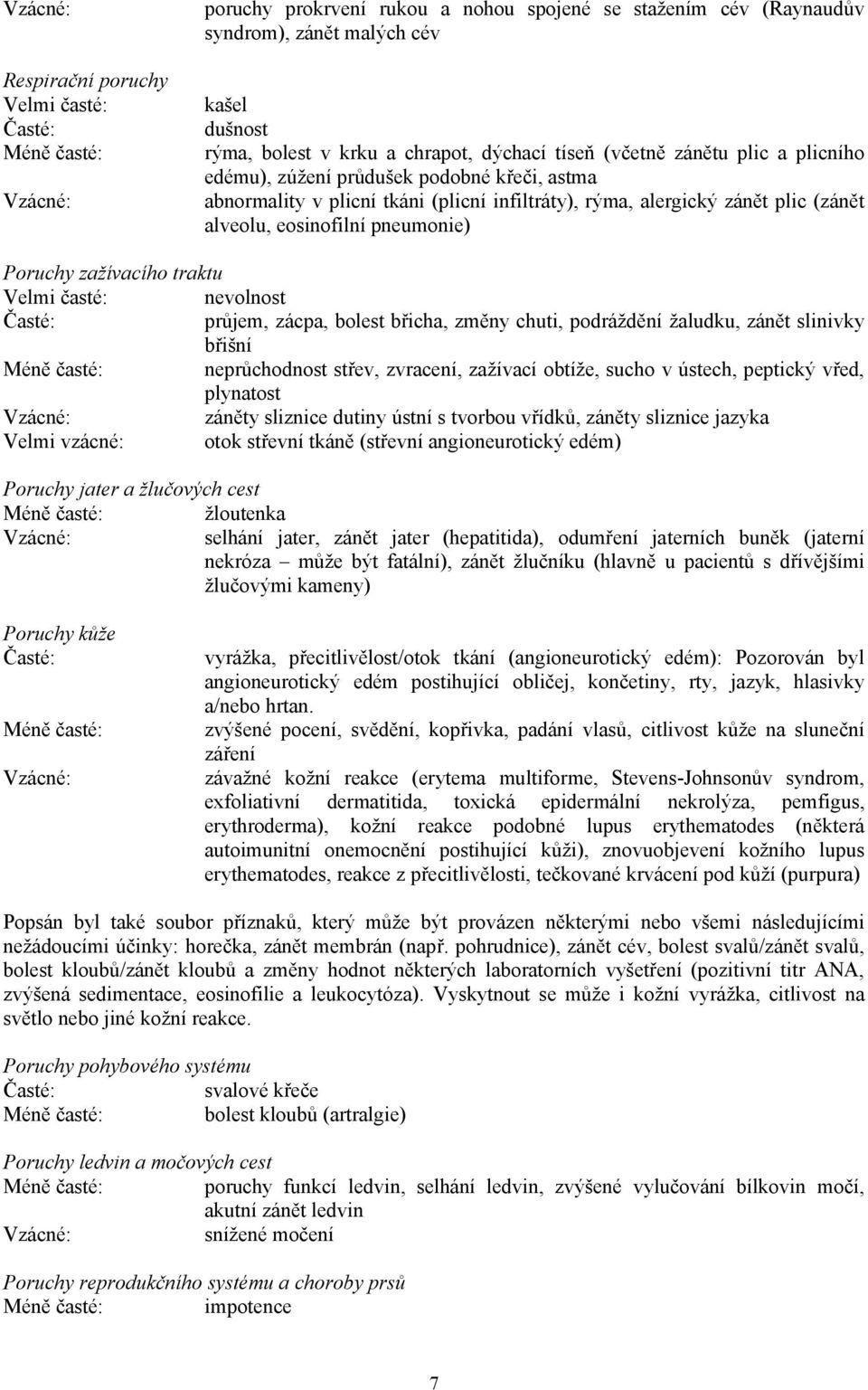 traktu Velmi časté: nevolnost průjem, zácpa, bolest břicha, změny chuti, podráždění žaludku, zánět slinivky břišní neprůchodnost střev, zvracení, zažívací obtíže, sucho v ústech, peptický vřed,