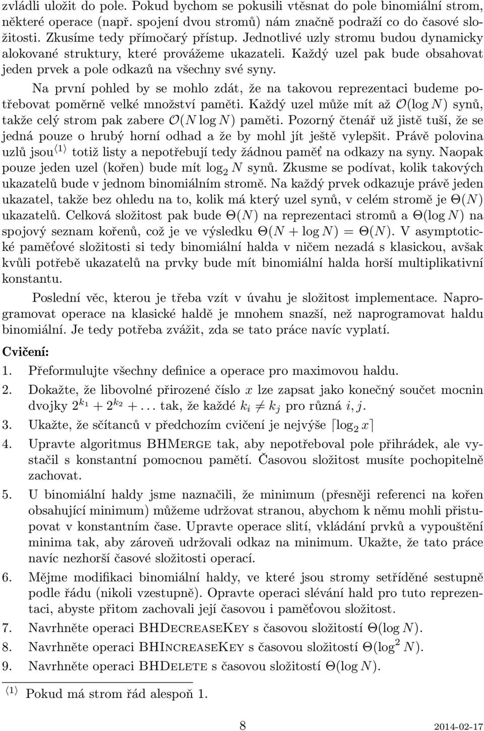 Na první pohled by se mohlo zdát, že na takovou reprezentaci budeme potřebovat poměrně velké množství paměti. Každý uzel může mít až O(log N) synů, takže celý strom pak zabere O(N log N) paměti.