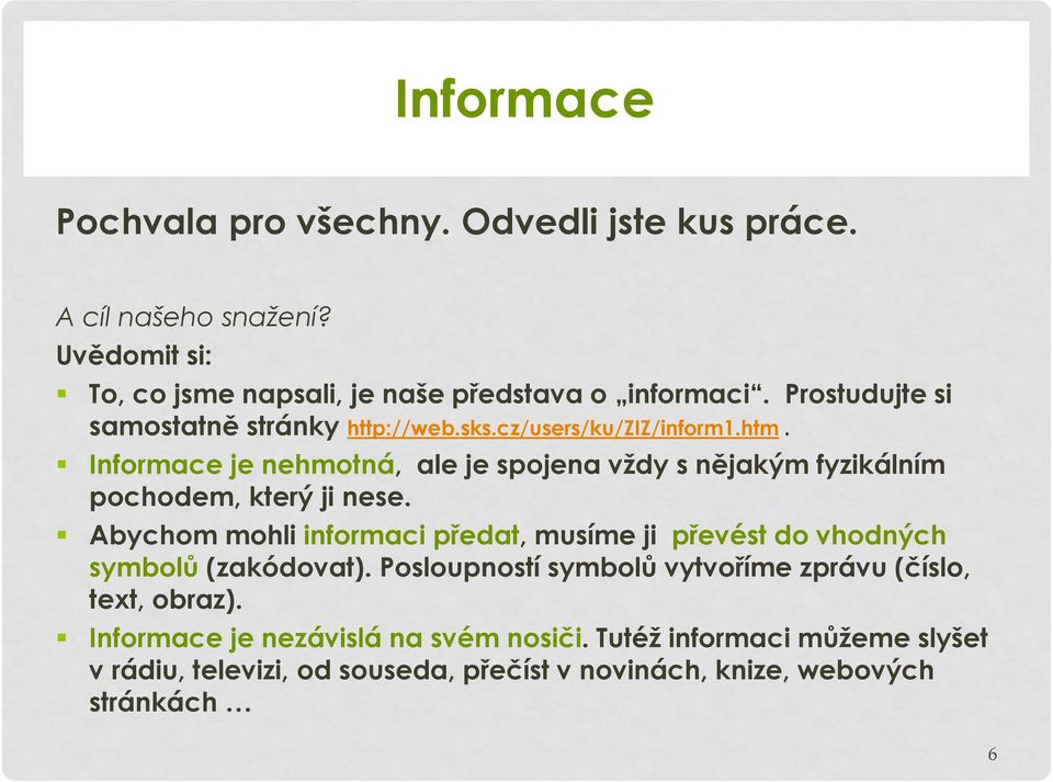 Informace je nehmotná, ale je spojena vždy s nějakým fyzikálním pochodem, který ji nese.