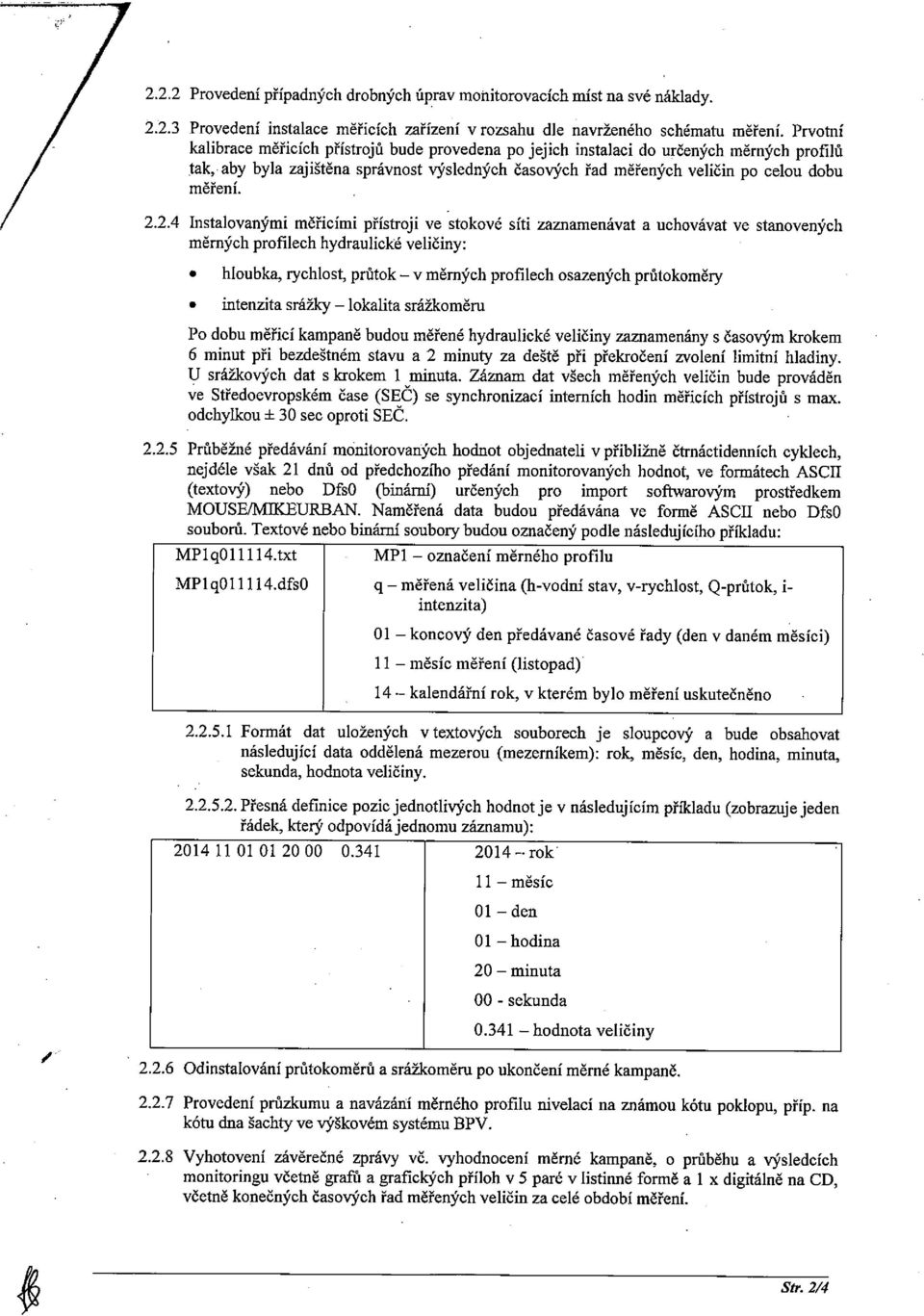 2.4 Instalovanými měřicími přístroji ve stokové síti zaznamenávat a uchovávat ve stanovených měrných profilech hydraulické veličiny:.