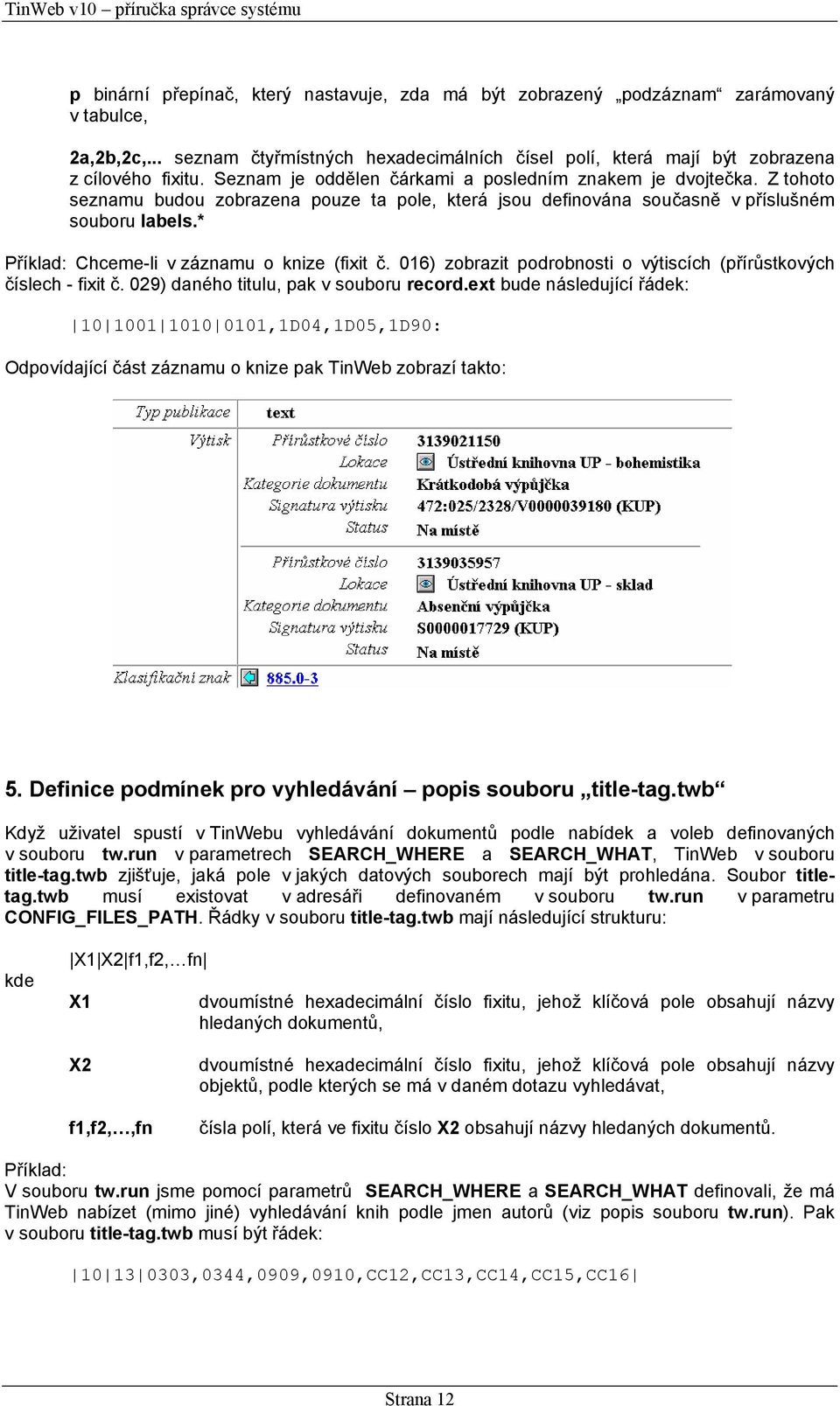 * Chceme-li v záznamu o knize (fixit č. 016) zobrazit podrobnosti o výtiscích (přírůstkových číslech - fixit č. 029) daného titulu, pak v souboru record.