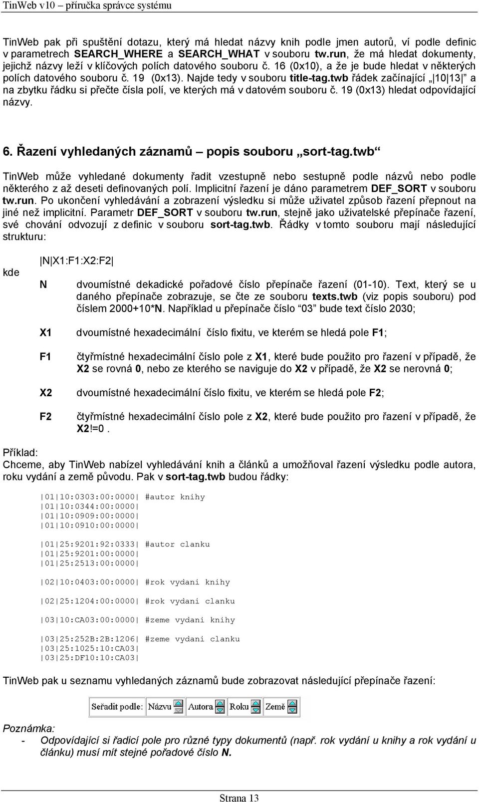 twb řádek začínající 10 13 a na zbytku řádku si přečte čísla polí, ve kterých má v datovém souboru č. 19 (0x13) hledat odpovídající názvy. 6. Řazení vyhledaných záznamů popis souboru sort-tag.
