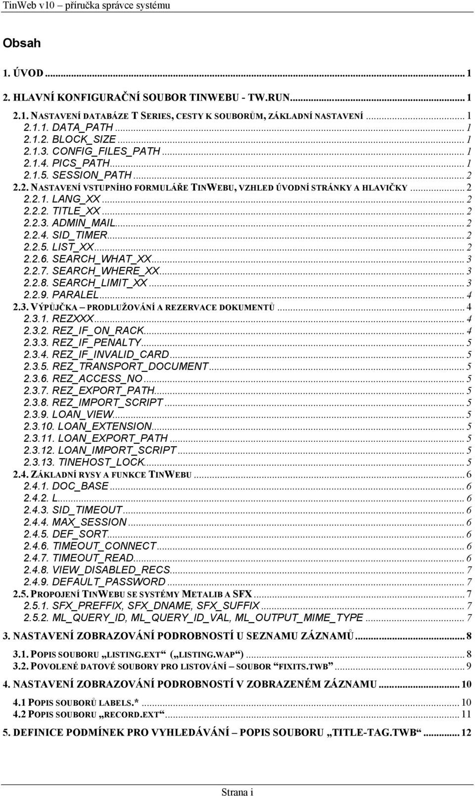 ADMIN_MAIL... 2 2.2.4. SID_TIMER... 2 2.2.5. LIST_XX... 2 2.2.6. SEARCH_WHAT_XX... 3 2.2.7. SEARCH_WHERE_XX... 3 2.2.8. SEARCH_LIMIT_XX... 3 2.2.9. PARALEL... 4 2.3. VÝPŮJČKA PRODLUŽOVÁNÍ A REZERVACE DOKUMENTŮ.