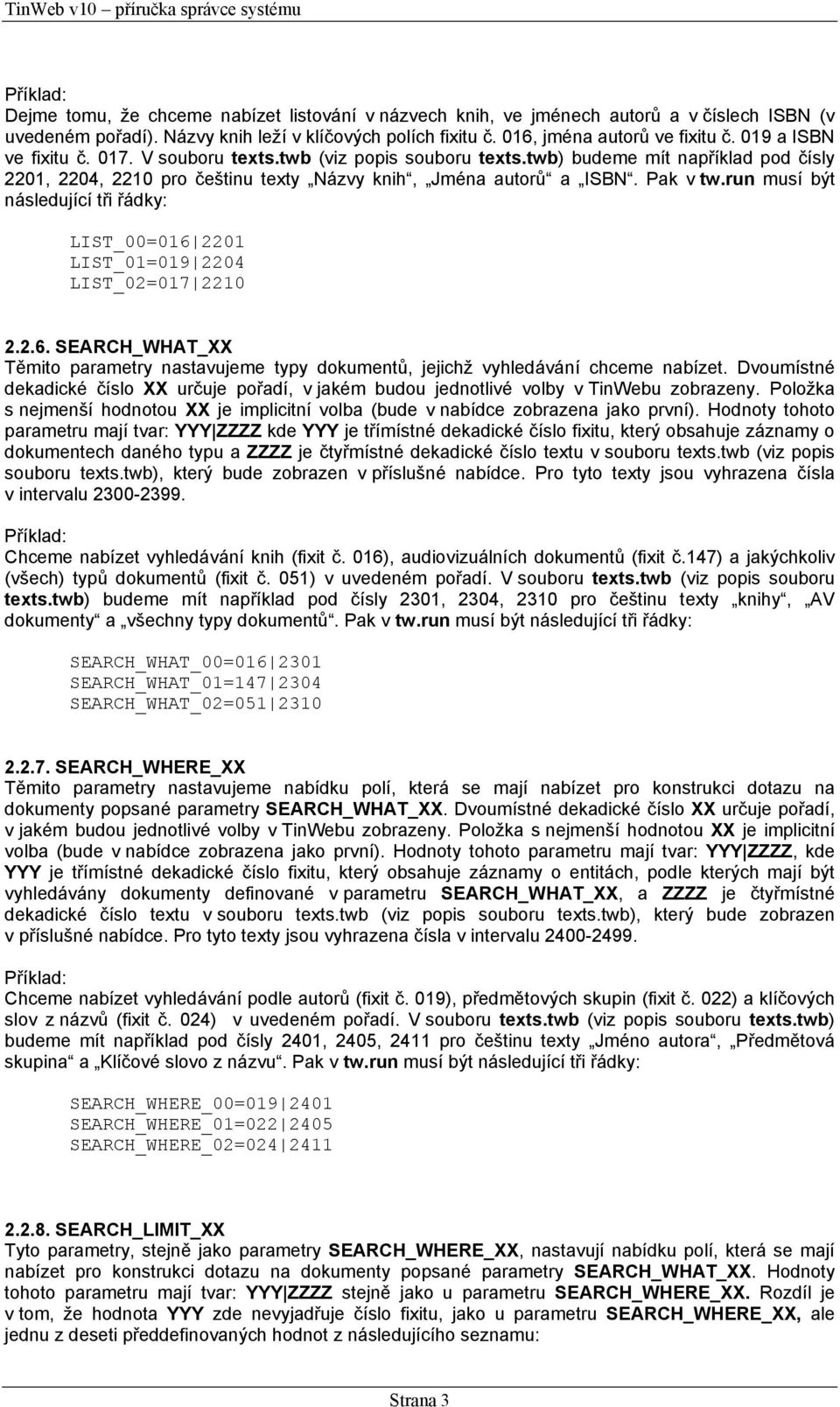 run musí být následující tři řádky: LIST_00=016 2201 LIST_01=019 2204 LIST_02=017 2210 2.2.6. SEARCH_WHAT_XX Těmito parametry nastavujeme typy dokumentů, jejichž vyhledávání chceme nabízet.