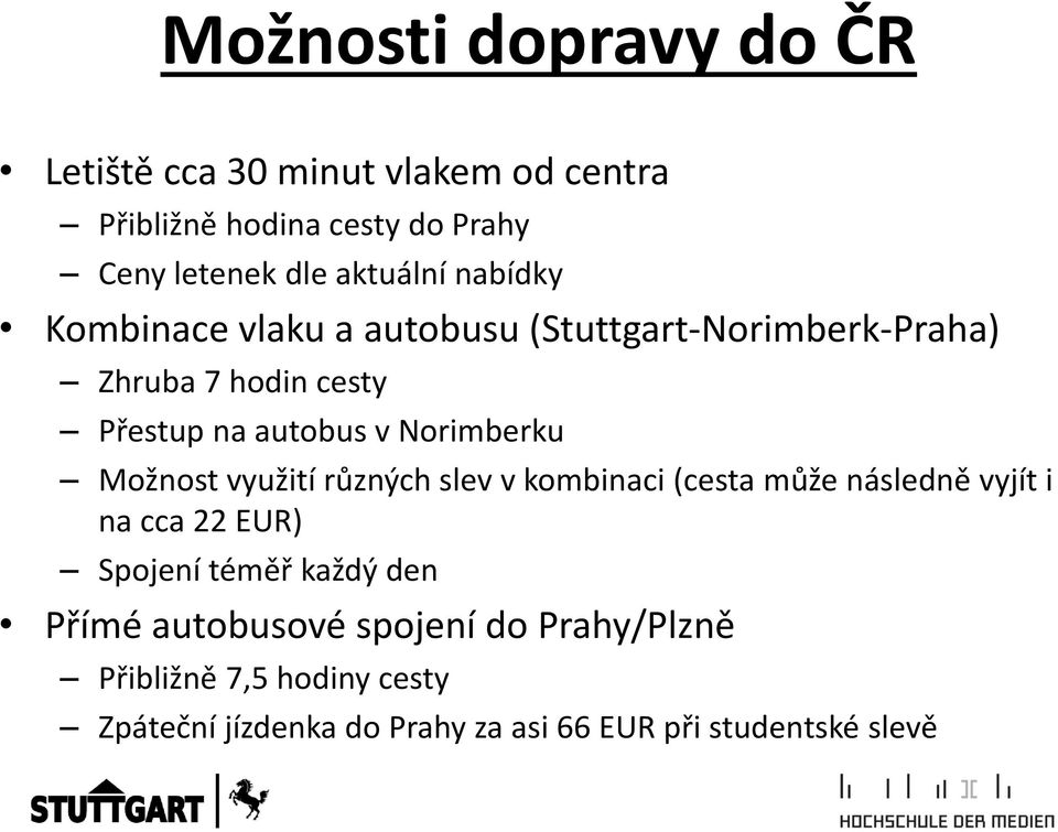 Norimberku Možnost využití různých slev v kombinaci (cesta může následně vyjít i na cca 22 EUR) Spojení téměř každý