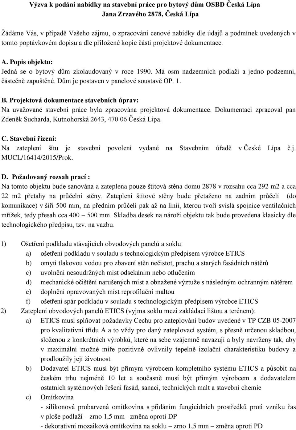 Má osm nadzemních podlaží a jedno podzemní, částečně zapuštěné. Dům je postaven v panelové soustavě OP. 1. B.