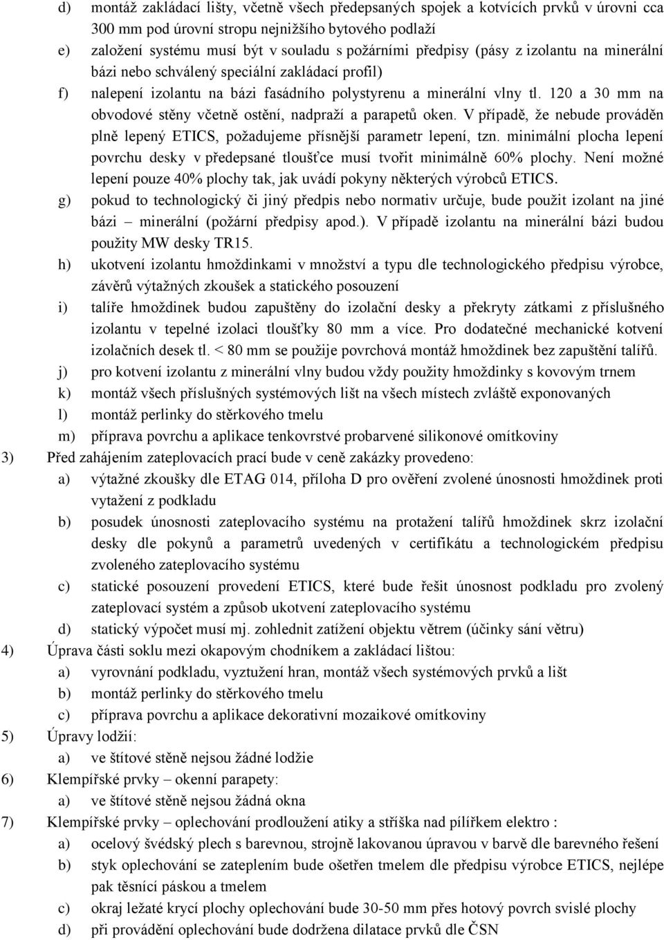 120 a 30 mm na obvodové stěny včetně ostění, nadpraží a parapetů oken. V případě, že nebude prováděn plně lepený ETICS, požadujeme přísnější parametr lepení, tzn.