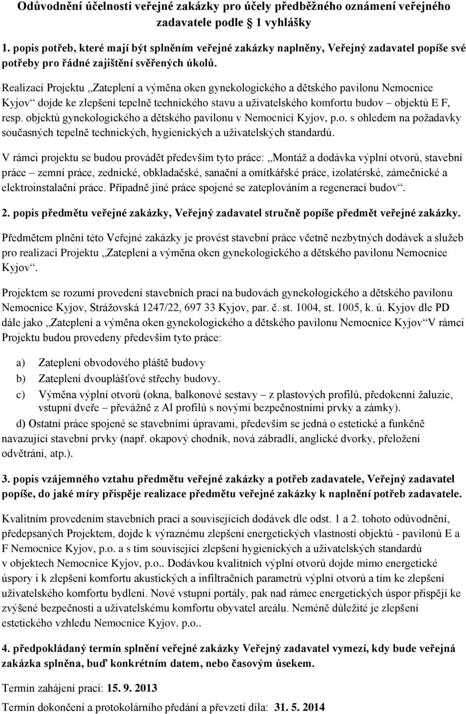 Realizací Projektu Zateplení a výměna oken gynekologického a dětského pavilonu Nemocnice Kyjov dojde ke zlepšení tepelně technického stavu a uživatelského komfortu budov objektů E F, resp.