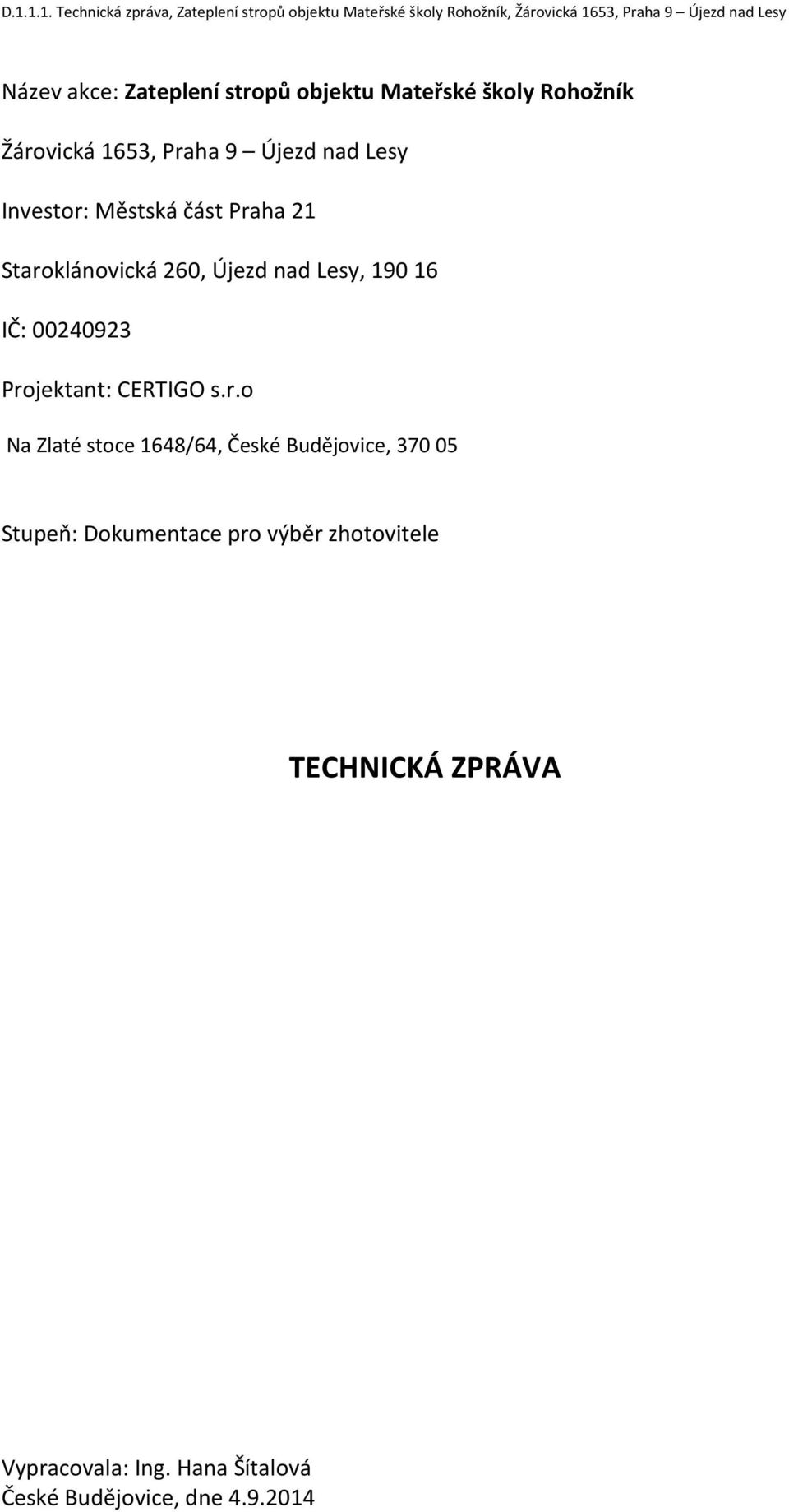 Projektant: CERTIGO s.r.o Na Zlaté stoce 1648/64, České Budějovice, 370 05 Stupeň: Dokumentace