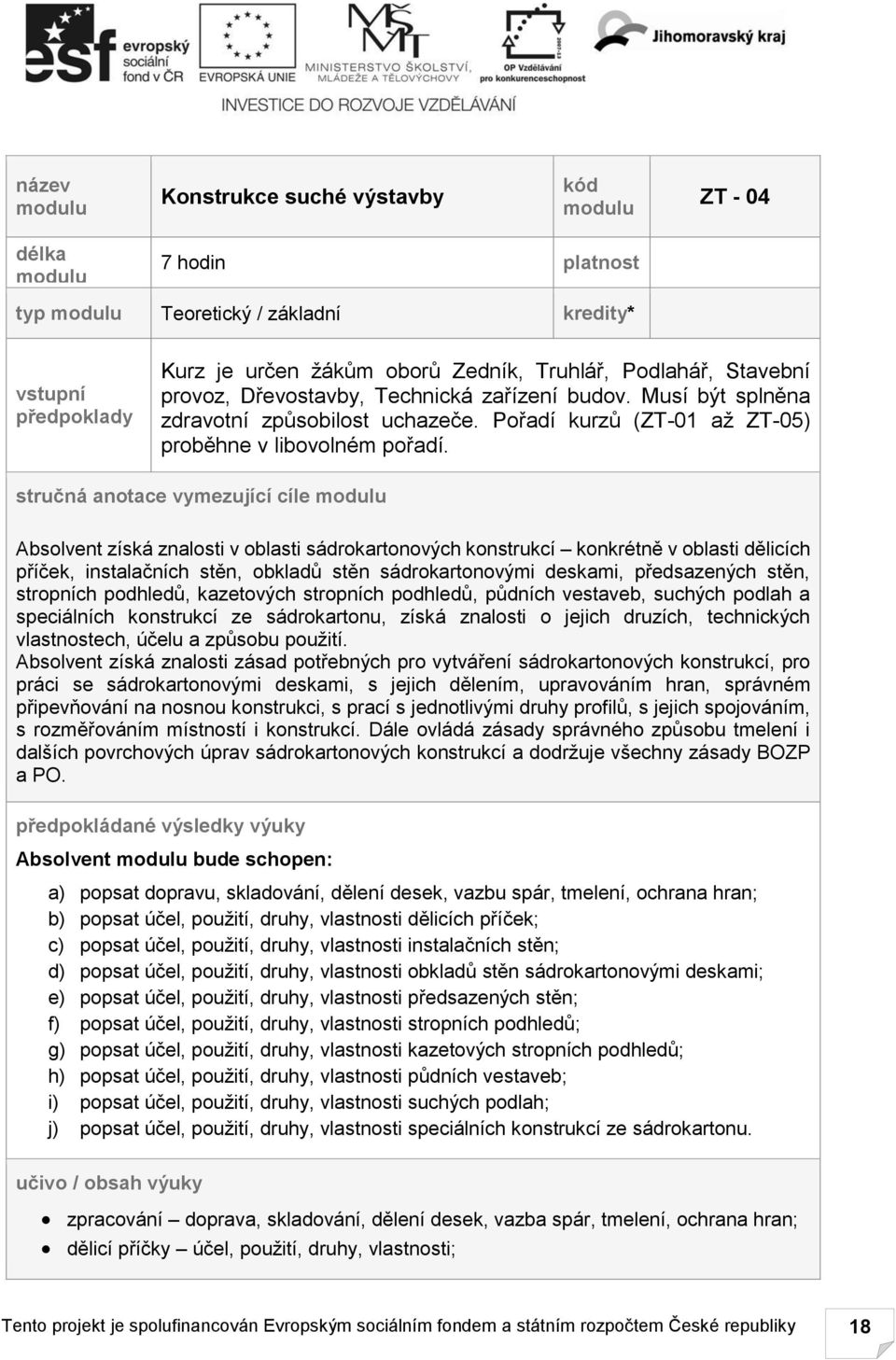 stručná anotace vymezující cíle Absolvent získá znalosti v oblasti sádrokartonových konstrukcí konkrétně v oblasti dělicích příček, instalačních stěn, obkladů stěn sádrokartonovými deskami,