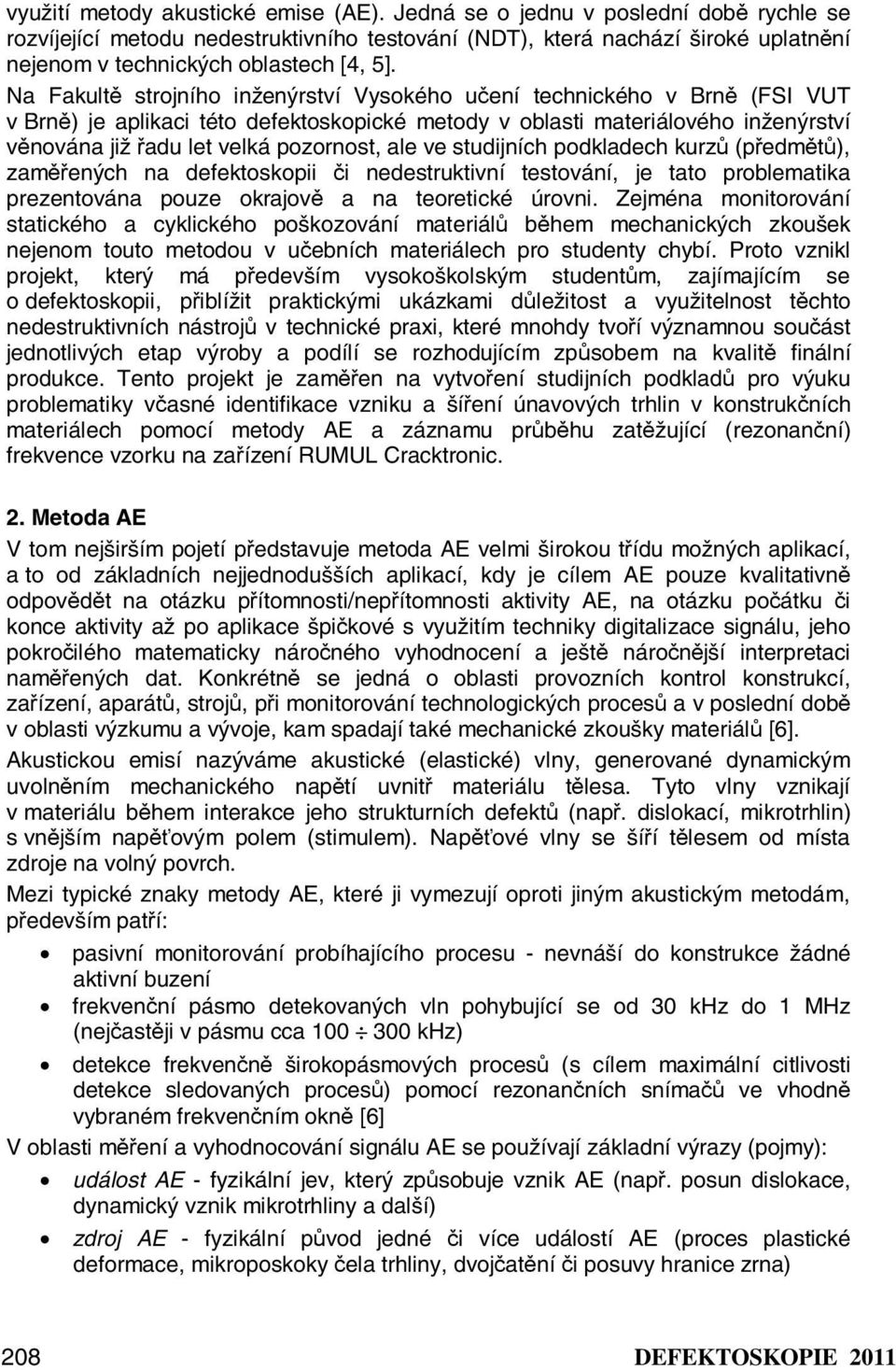 Na Fakultě strojního inženýrství Vysokého učení technického v Brně (FSI VUT v Brně) je aplikaci této defektoskopické metody v oblasti materiálového inženýrství věnována již řadu let velká pozornost,