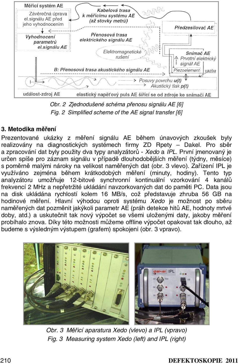 Pro sběr a zpracování dat byly použity dva typy analyzátorů - Xedo a IPL.