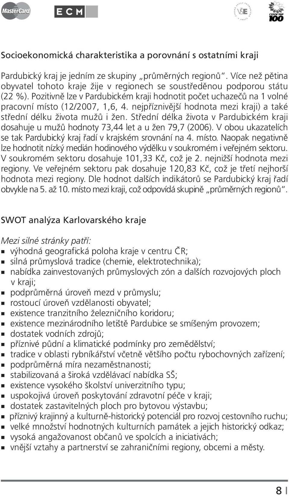 nejpříznivější hodnota mezi kraji) a také střední délku života mužů i žen. Střední délka života v Pardubickém kraji dosahuje u mužů hodnoty 73,44 let a u žen 79,7 (2006).