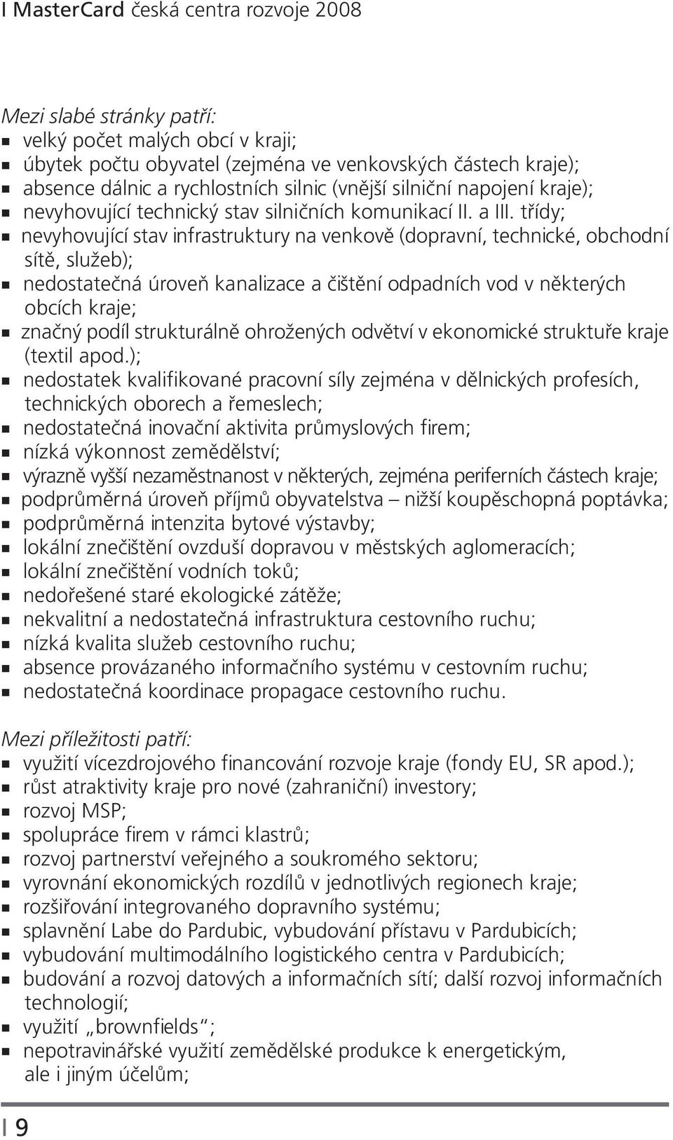 třídy; nevyhovující stav infrastruktury na venkově (dopravní, technické, obchodní sítě, služeb); nedostatečná úroveň kanalizace a čištění odpadních vod v některých obcích kraje; značný podíl