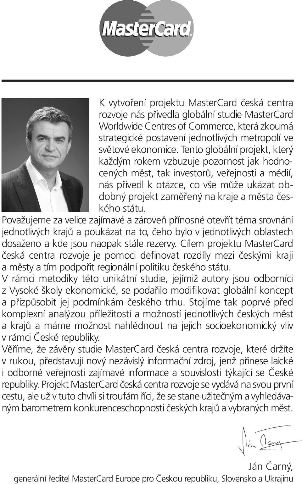 Tento globální projekt, který každým rokem vzbuzuje pozornost jak hodnocených měst, tak investorů, veřejnosti a médií, nás přivedl k otázce, co vše může ukázat obdobný projekt zaměřený na kraje a