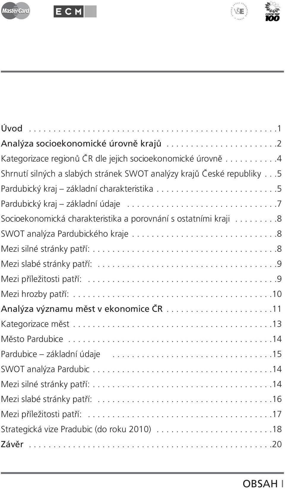 ..............................7 Socioekonomická charakteristika a porovnání s ostatními kraji.........8 SWOT analýza Pardubického kraje..............................8 Mezi silné stránky patří:.