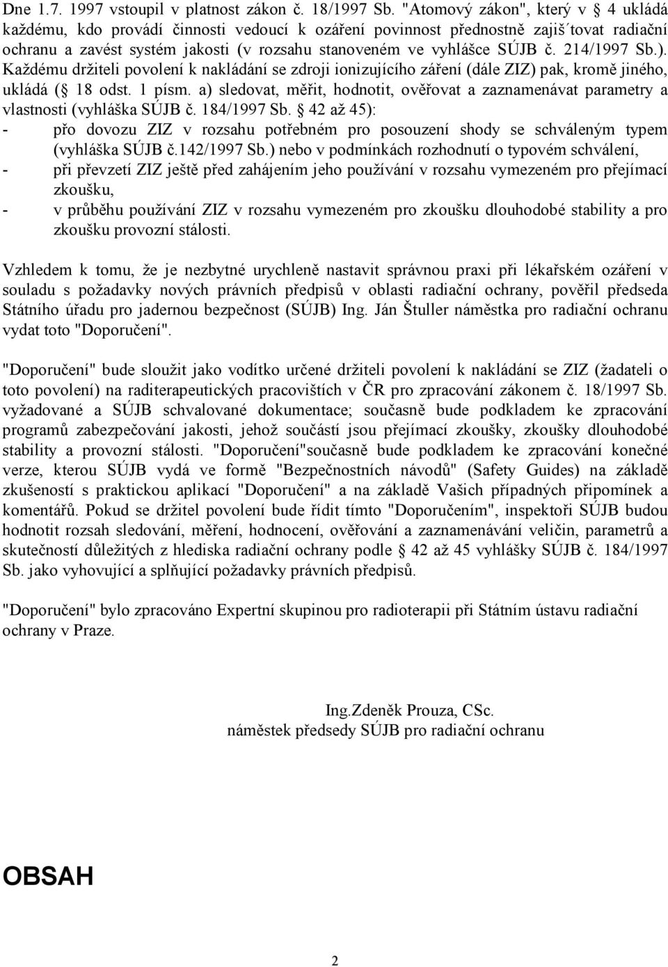 214/1997 Sb.). Každému držiteli povolení k nakládání se zdroji ionizujícího záření (dále ZIZ) pak, kromě jiného, ukládá ( 18 odst. 1 písm.