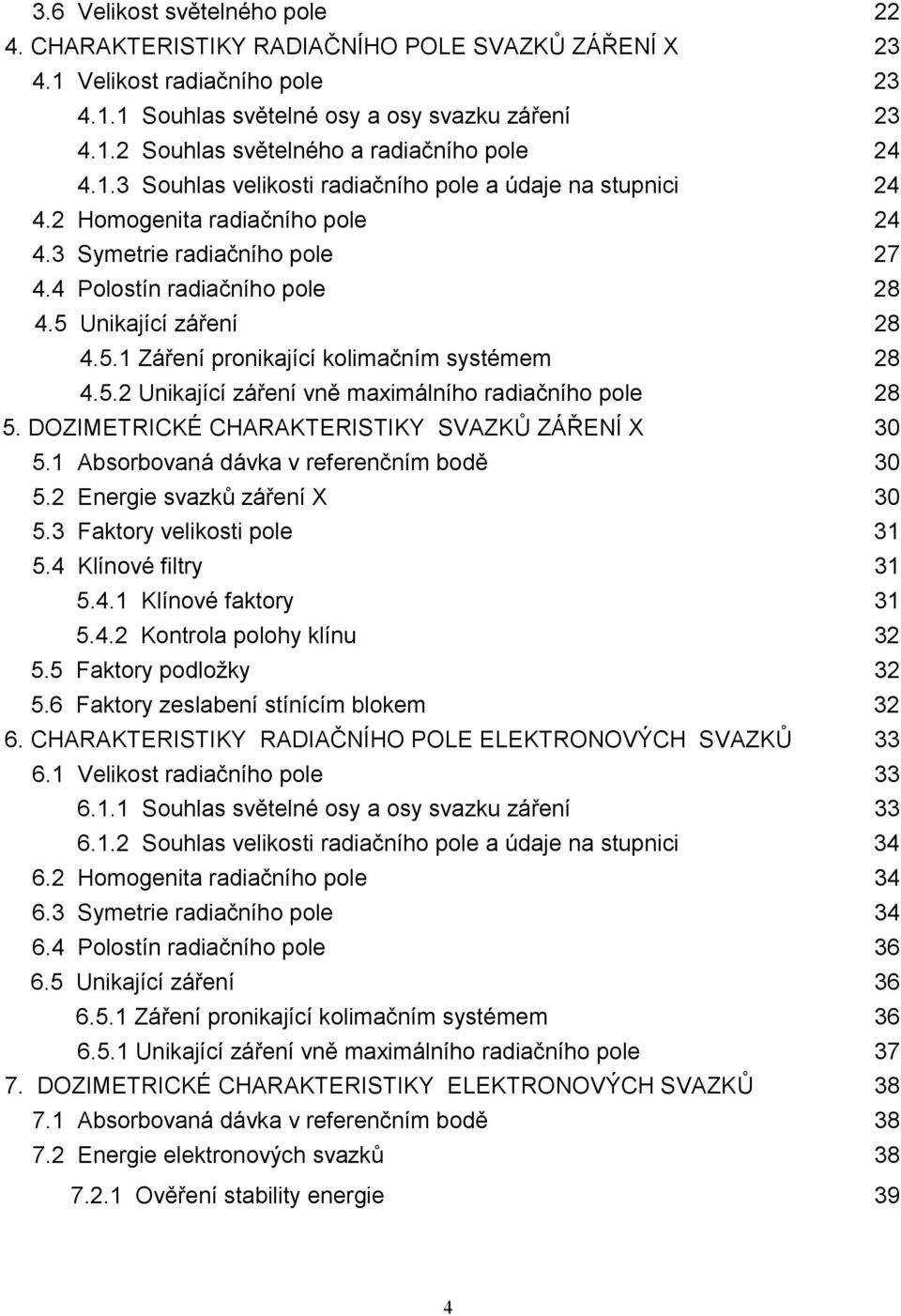 Unikající záření 28 4.5.1 Záření pronikající kolimačním systémem 28 4.5.2 Unikající záření vně maximálního radiačního pole 28 5. DOZIMETRICKÉ CHARAKTERISTIKY SVAZKŮ ZÁŘENÍ X 30 5.