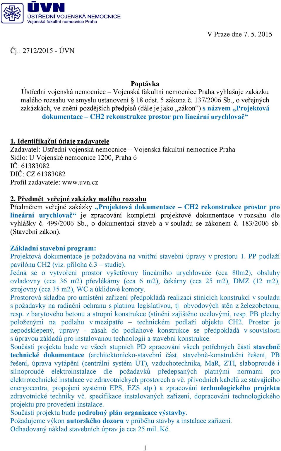 Identifikační údaje zadavatele Zadavatel: Ústřední vojenská nemocnice Vojenská fakultní nemocnice Praha Sídlo: U Vojenské nemocnice 1200, Praha 6 IČ: 61383082 DIČ: CZ 61383082 Profil zadavatele: www.
